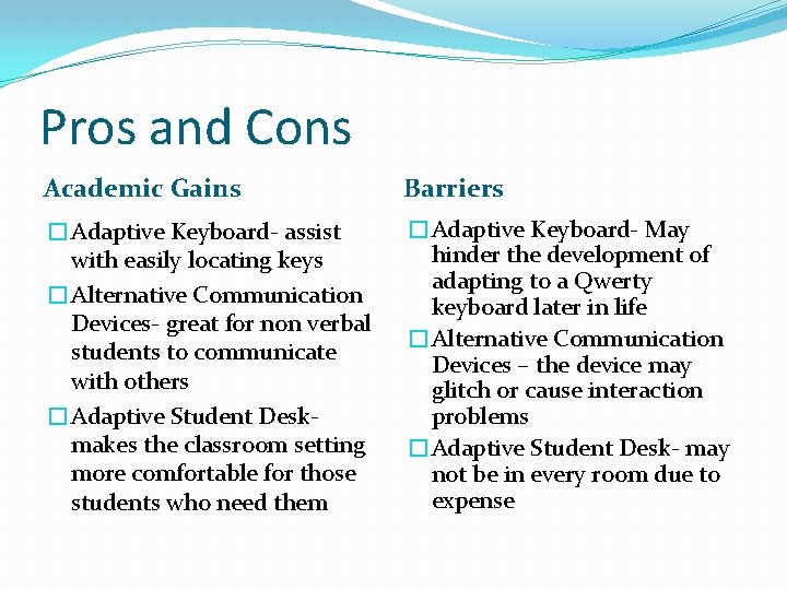 Pros and Cons Academic Gains Barriers �Adaptive Keyboard- assist with easily locating keys �Alternative