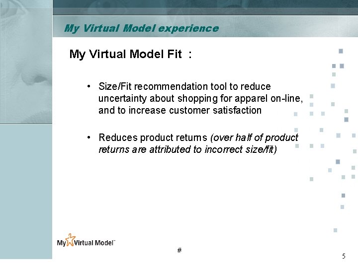 My Virtual Model experience My Virtual Model Fit : • Size/Fit recommendation tool to My Virtual Model experience My Virtual Model Fit : • Size/Fit recommendation tool to