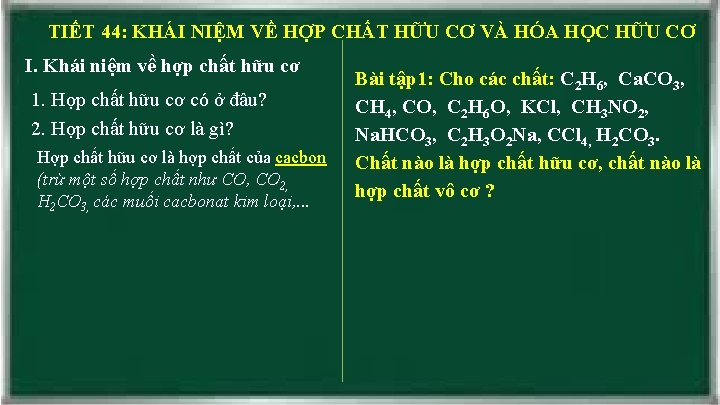TIẾT 44: KHÁI NIỆM VỀ HỢP CHẤT HỮU CƠ VÀ HÓA HỌC HỮU CƠ