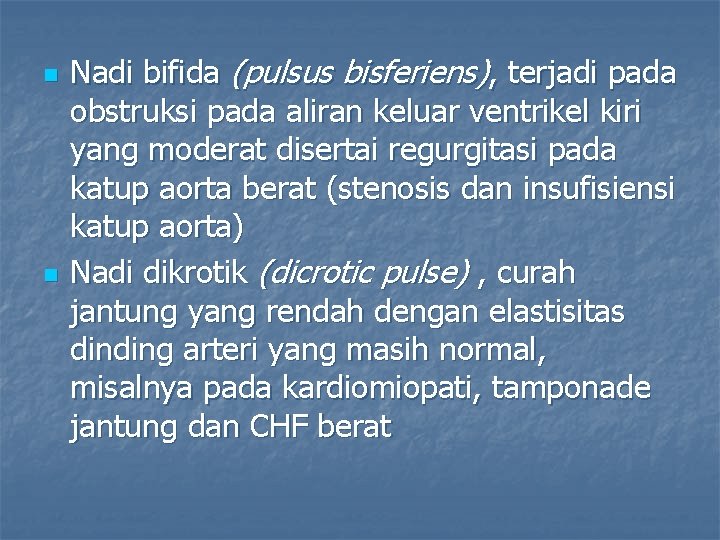 n n Nadi bifida (pulsus bisferiens), terjadi pada obstruksi pada aliran keluar ventrikel kiri