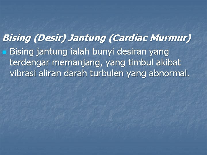 Bising (Desir) Jantung (Cardiac Murmur) n Bising jantung ialah bunyi desiran yang terdengar memanjang,