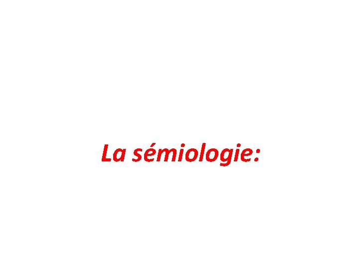 La sémiologie: 