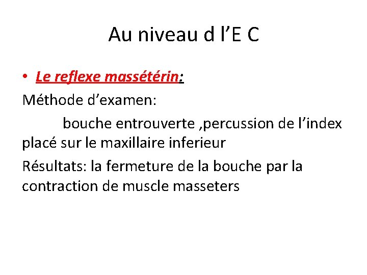 Au niveau d l’E C • Le reflexe massétérin: Méthode d’examen: bouche entrouverte ,