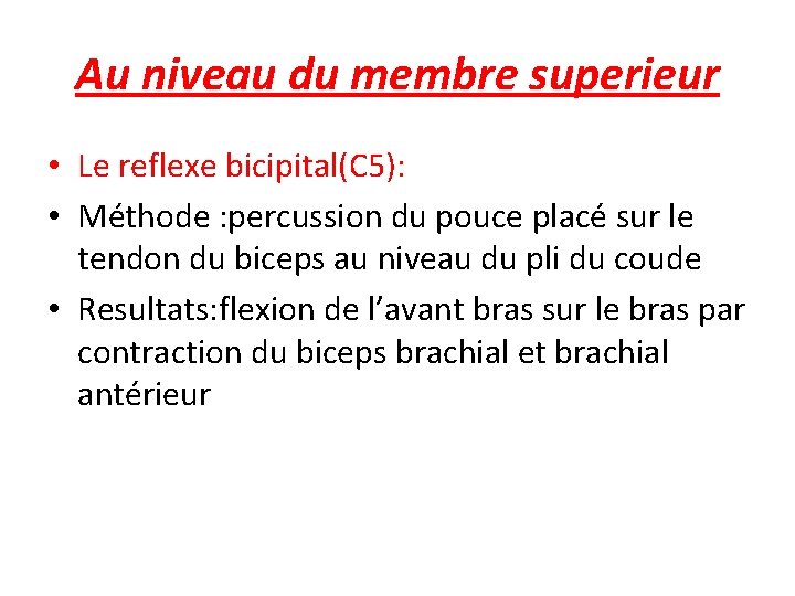 Au niveau du membre superieur • Le reflexe bicipital(C 5): • Méthode : percussion