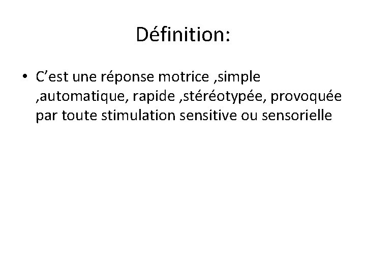 Définition: • C’est une réponse motrice , simple , automatique, rapide , stéréotypée, provoquée