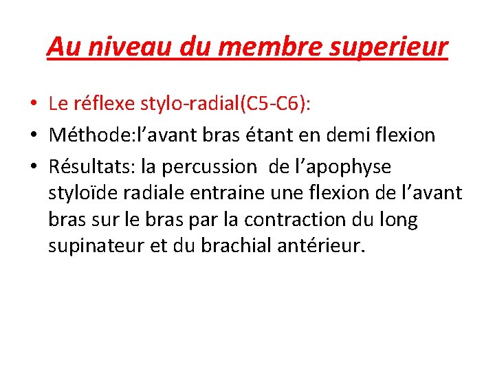 Au niveau du membre superieur • Le réflexe stylo-radial(C 5 -C 6): • Méthode: