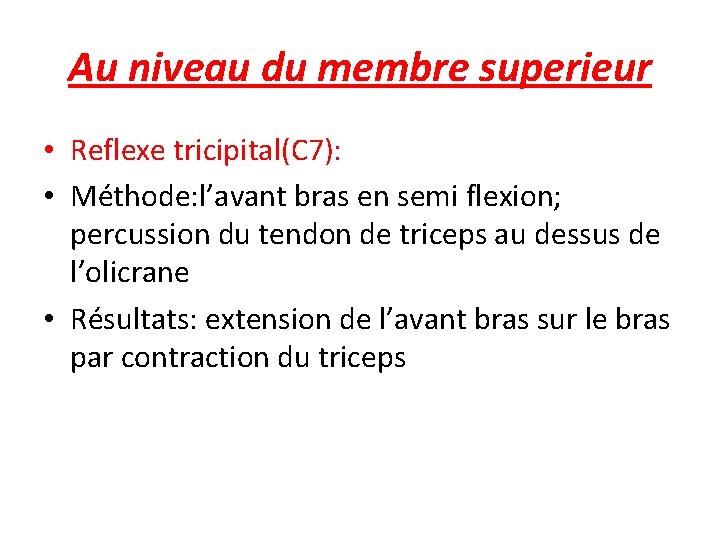 Au niveau du membre superieur • Reflexe tricipital(C 7): • Méthode: l’avant bras en