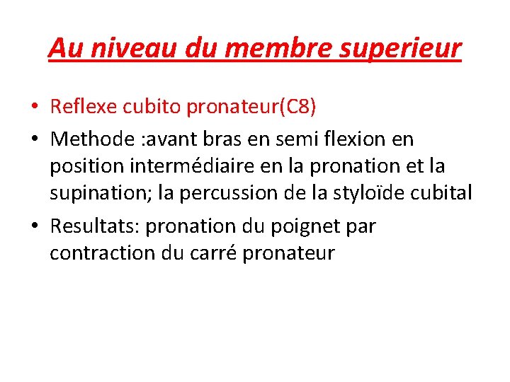 Au niveau du membre superieur • Reflexe cubito pronateur(C 8) • Methode : avant