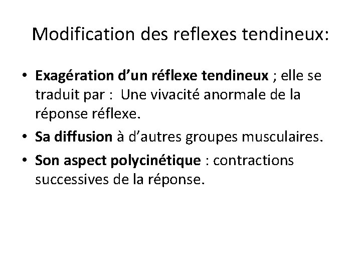 Modification des reflexes tendineux: • Exagération d’un réflexe tendineux ; elle se traduit par