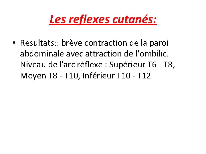Les reflexes cutanés: • Resultats: : brève contraction de la paroi abdominale avec attraction