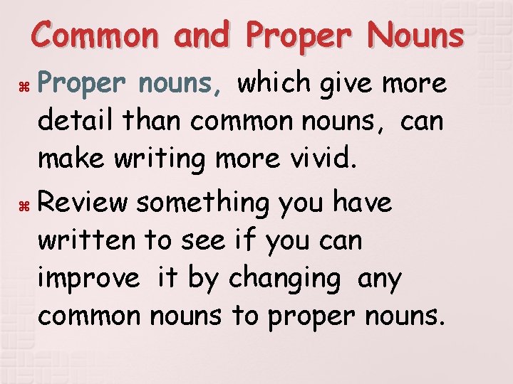 Common and Proper Nouns Proper nouns, which give more detail than common nouns, can