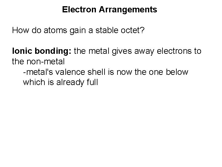 Electron Arrangements How do atoms gain a stable octet? Ionic bonding: the metal gives