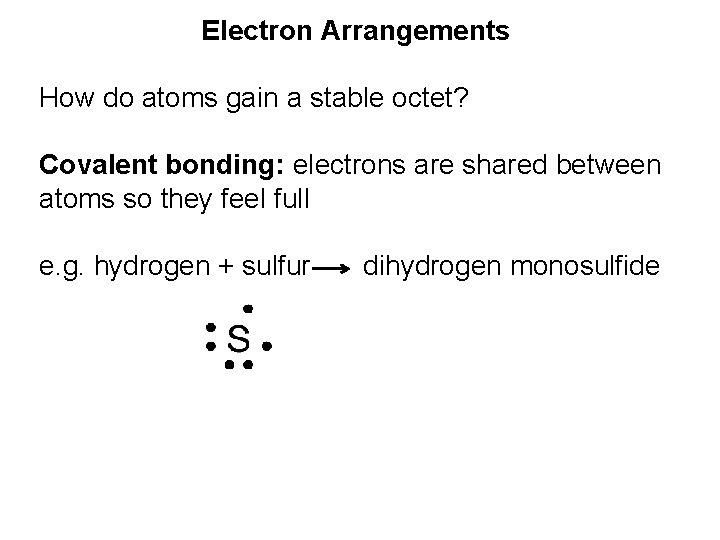 Electron Arrangements How do atoms gain a stable octet? Covalent bonding: electrons are shared