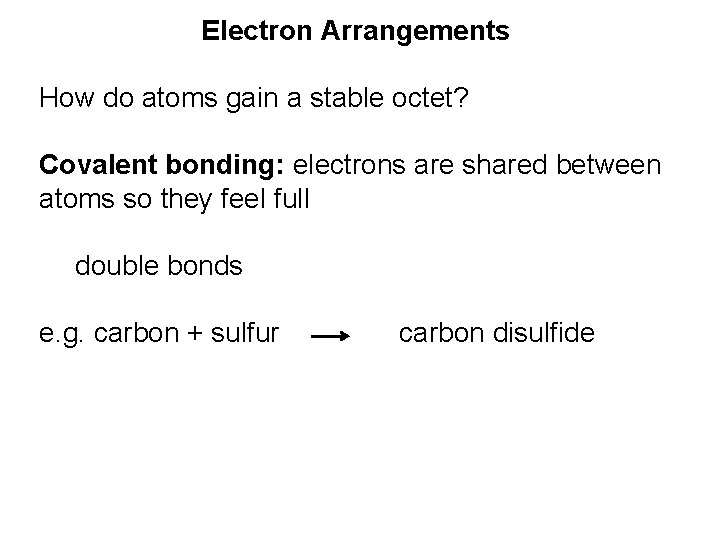 Electron Arrangements How do atoms gain a stable octet? Covalent bonding: electrons are shared