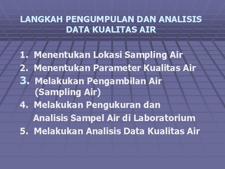 LANGKAH PENGUMPULAN DAN ANALISIS DATA KUALITAS AIR 1. Menentukan Lokasi Sampling Air 2. Menentukan