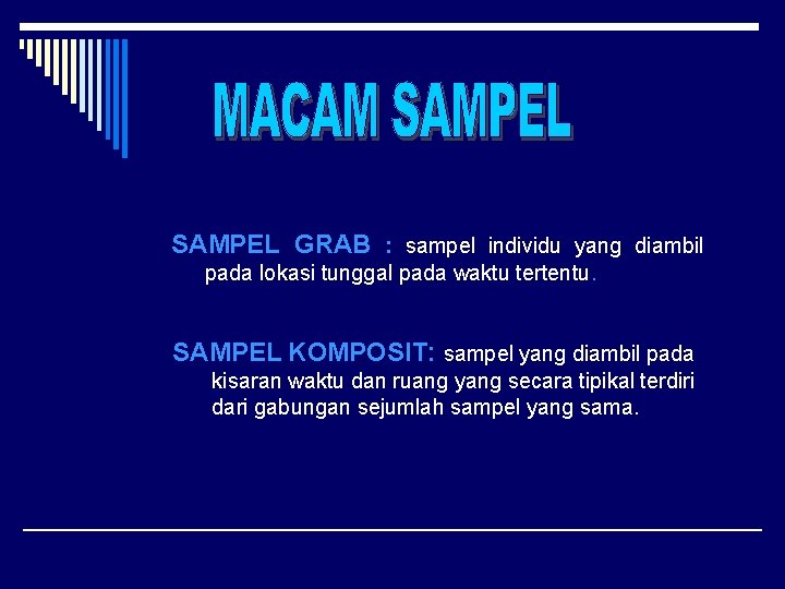 SAMPEL GRAB : sampel individu yang diambil pada lokasi tunggal pada waktu tertentu. SAMPEL