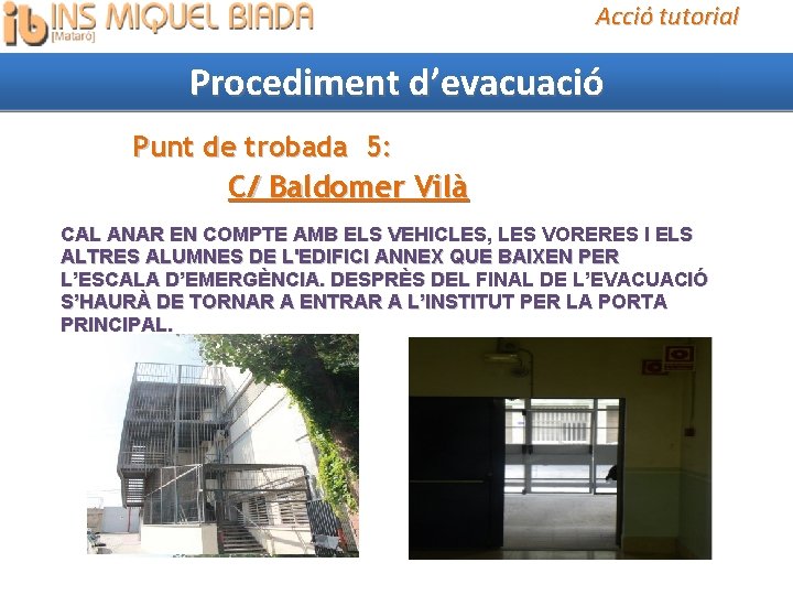 Acció tutorial Procediment d’evacuació Punt de trobada 5: C/ Baldomer Vilà CAL ANAR EN