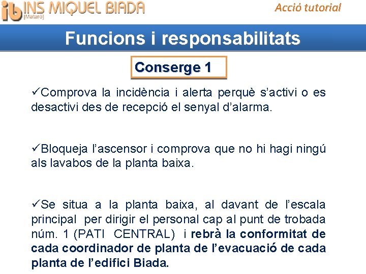 Acció tutorial Funcions i responsabilitats Conserge 1 Comprova la incidència i alerta perquè s’activi