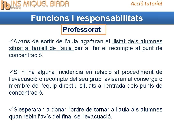 Acció tutorial Funcions i responsabilitats Professorat Abans de sortir de l’aula agafaran el llistat