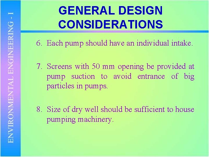 GENERAL DESIGN CONSIDERATIONS 6. Each pump should have an individual intake. 7. Screens with
