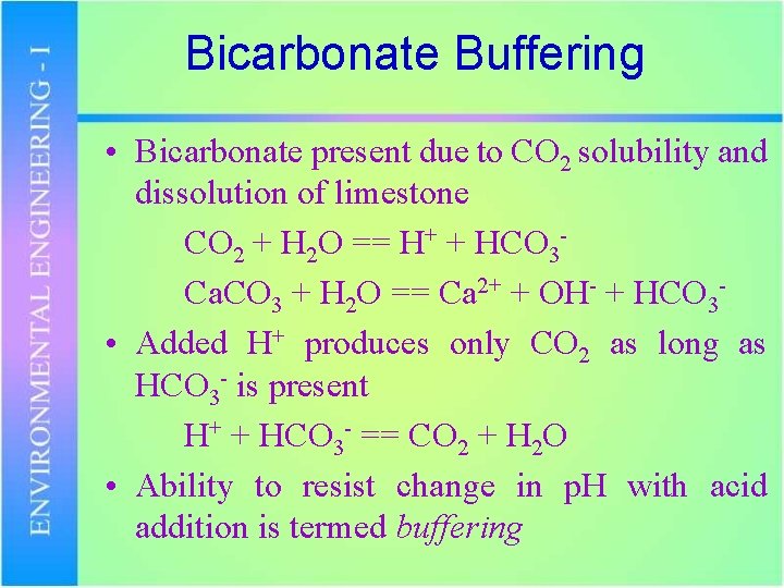 Bicarbonate Buffering • Bicarbonate present due to CO 2 solubility and dissolution of limestone