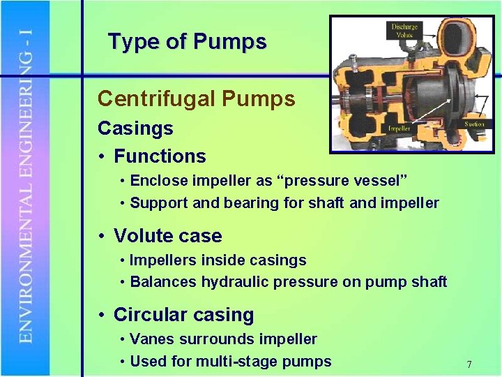 Type of Pumps Centrifugal Pumps Casings • Functions • Enclose impeller as “pressure vessel”