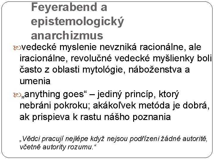 Feyerabend a epistemologický anarchizmus vedecké myslenie nevzniká racionálne, ale iracionálne, revolučné vedecké myšlienky boli