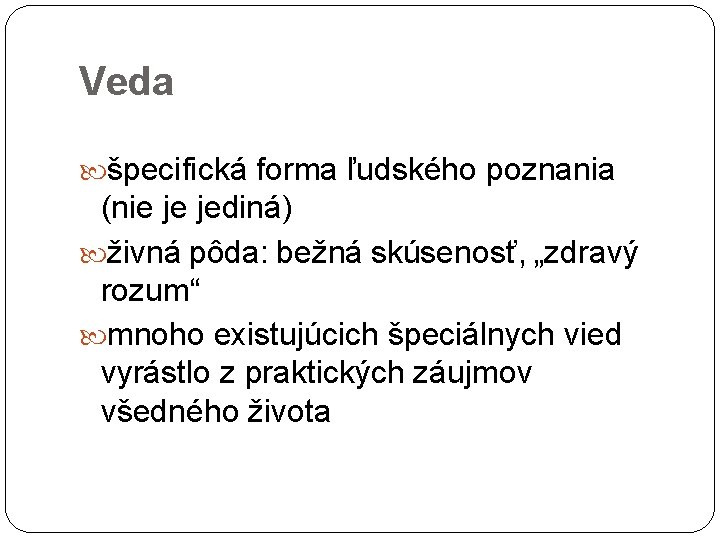 Veda špecifická forma ľudského poznania (nie je jediná) živná pôda: bežná skúsenosť, „zdravý rozum“