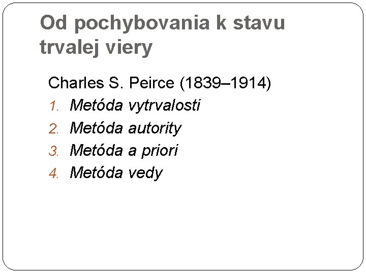 Od pochybovania k stavu trvalej viery Charles S. Peirce (1839– 1914) 1. Metóda vytrvalosti