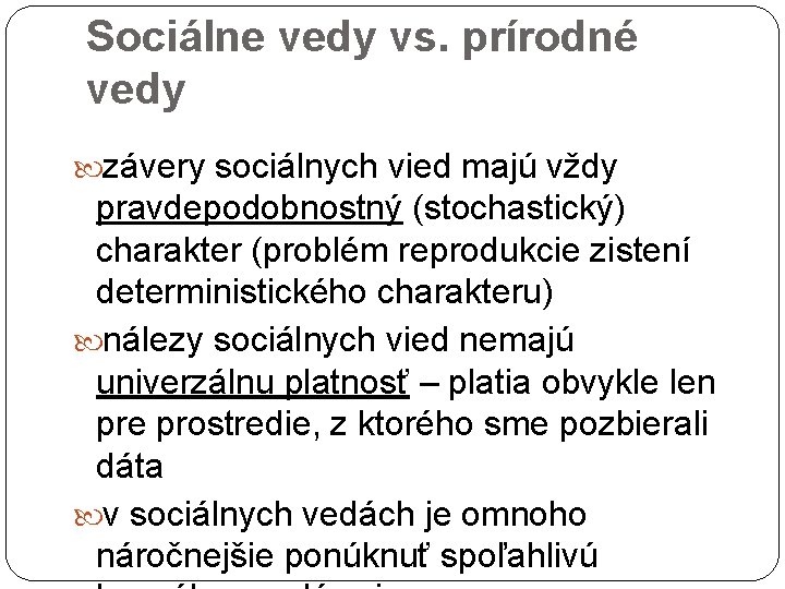 Sociálne vedy vs. prírodné vedy závery sociálnych vied majú vždy pravdepodobnostný (stochastický) charakter (problém