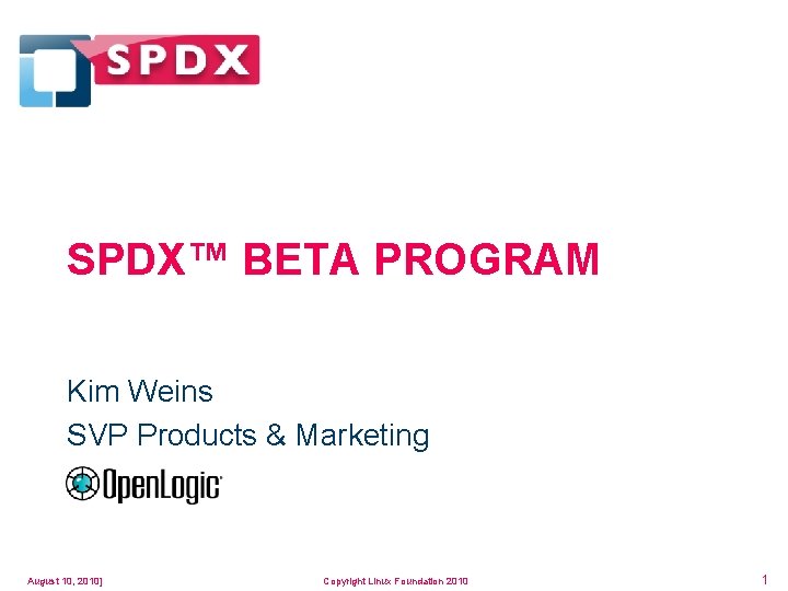 SPDX™ BETA PROGRAM Kim Weins SVP Products & Marketing August 10, 2010] Copyright Linux