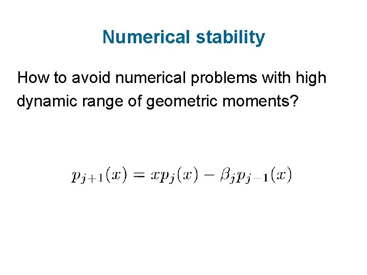 Numerical stability How to avoid numerical problems with high dynamic range of geometric moments?