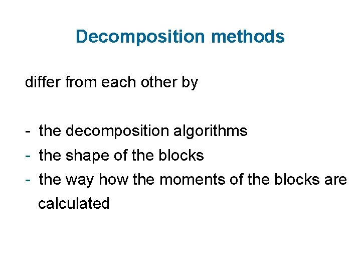 Decomposition methods differ from each other by - the decomposition algorithms - the shape