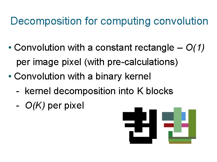 Decomposition for computing convolution • Convolution with a constant rectangle – O(1) per image