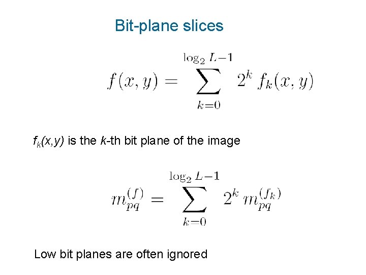 Bit-plane slices fk(x, y) is the k-th bit plane of the image Low bit