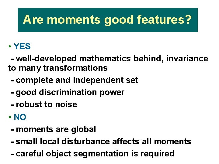 Are moments good features? • YES - well-developed mathematics behind, invariance to many transformations