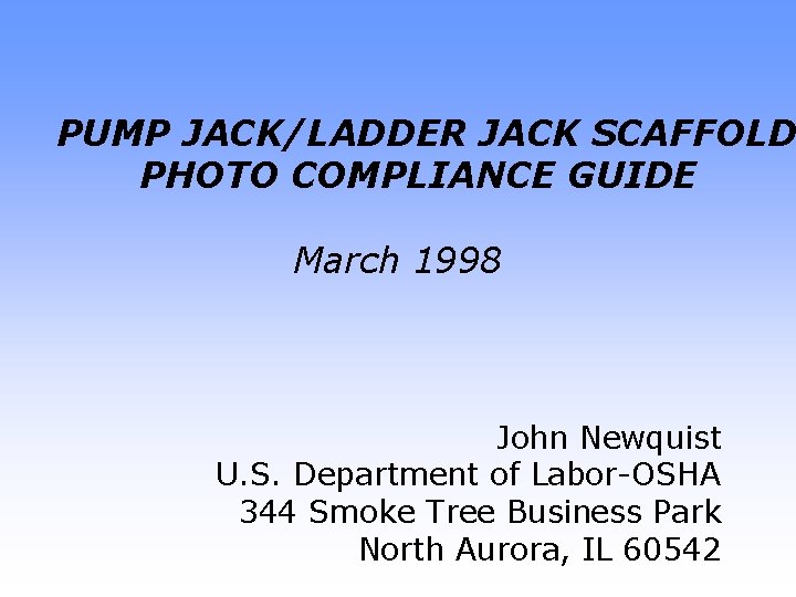 PUMP JACK/LADDER JACK SCAFFOLD PHOTO COMPLIANCE GUIDE March 1998 John Newquist U. S. Department