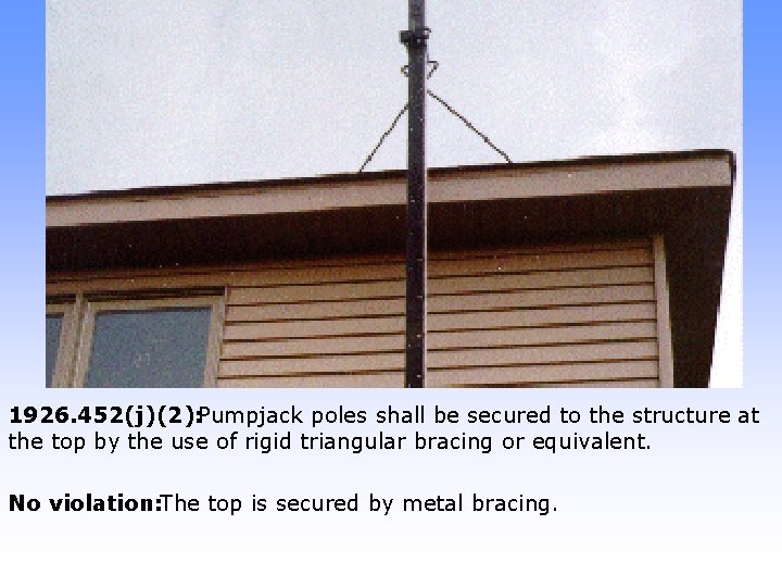 1926. 452(j)(2): Pumpjack poles shall be secured to the structure at the top by