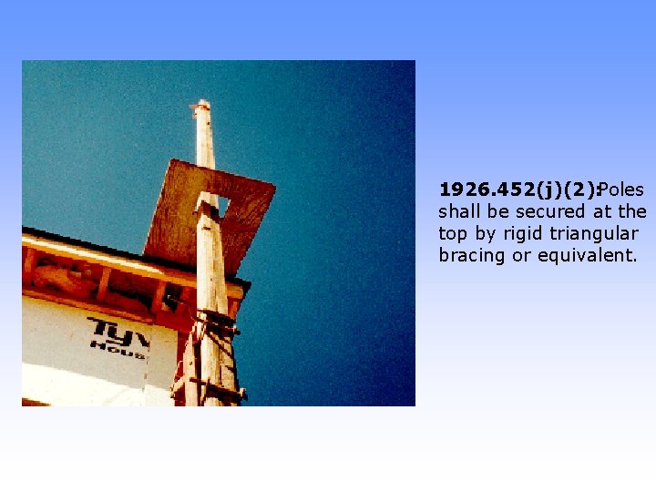 1926. 452(j)(2): Poles shall be secured at the top by rigid triangular bracing or
