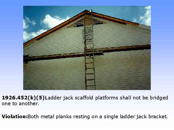 1926. 452(k)(5): Ladder jack scaffold platforms shall not be bridged one to another. Violation: