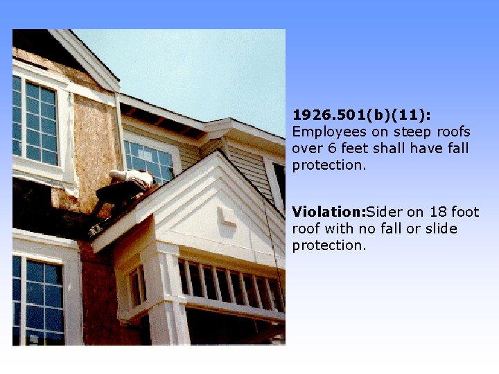 1926. 501(b)(11): Employees on steep roofs over 6 feet shall have fall protection. Violation: