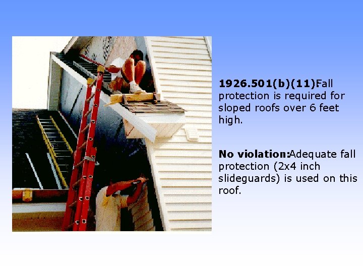 1926. 501(b)(11): Fall protection is required for sloped roofs over 6 feet high. No