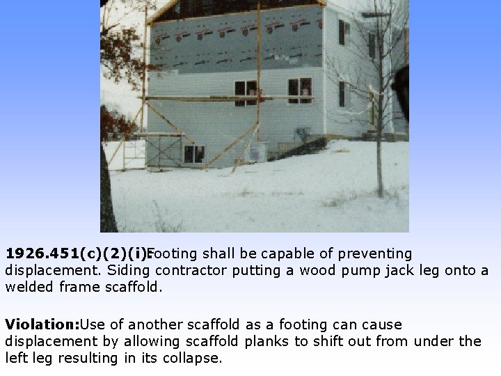 1926. 451(c)(2)(i): Footing shall be capable of preventing displacement. Siding contractor putting a wood