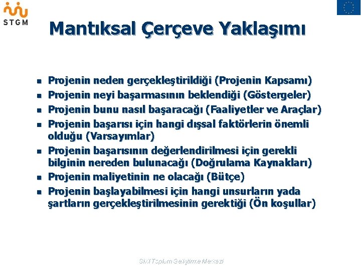 Mantıksal Çerçeve Yaklaşımı n n n n Projenin neden gerçekleştirildiği (Projenin Kapsamı) Projenin neyi