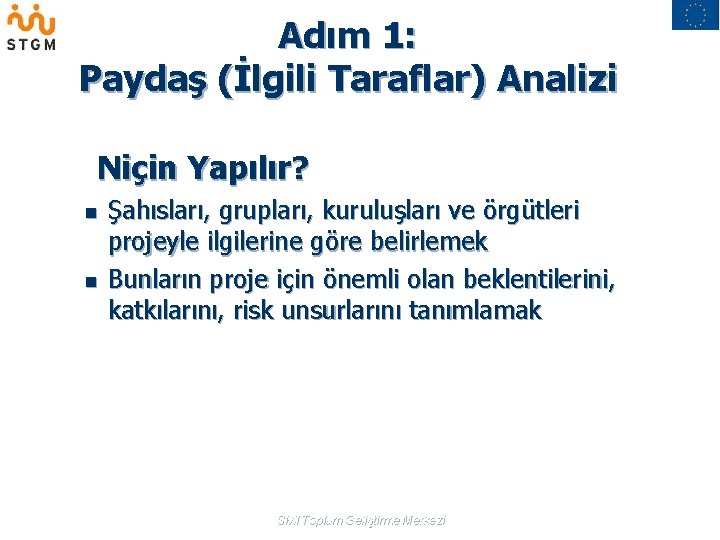 Adım 1: Paydaş (İlgili Taraflar) Analizi Niçin Yapılır? n n Şahısları, grupları, kuruluşları ve