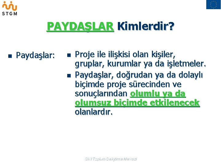 PAYDAŞLAR Kimlerdir? n Paydaşlar: n n Proje ilişkisi olan kişiler, gruplar, kurumlar ya da