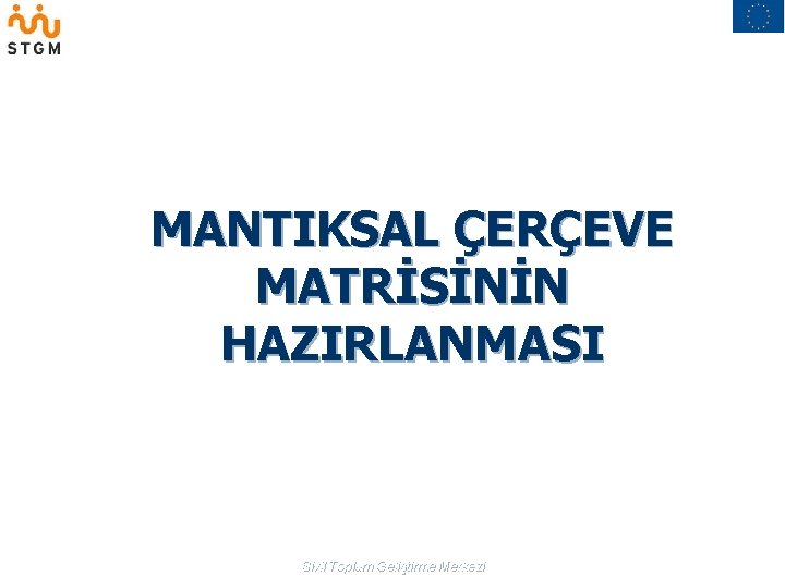 MANTIKSAL ÇERÇEVE MATRİSİNİN HAZIRLANMASI Sivil Toplum Geliştirme Merkezi 