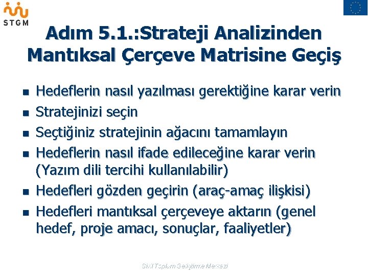 Adım 5. 1. : Strateji Analizinden Mantıksal Çerçeve Matrisine Geçiş n n n Hedeflerin