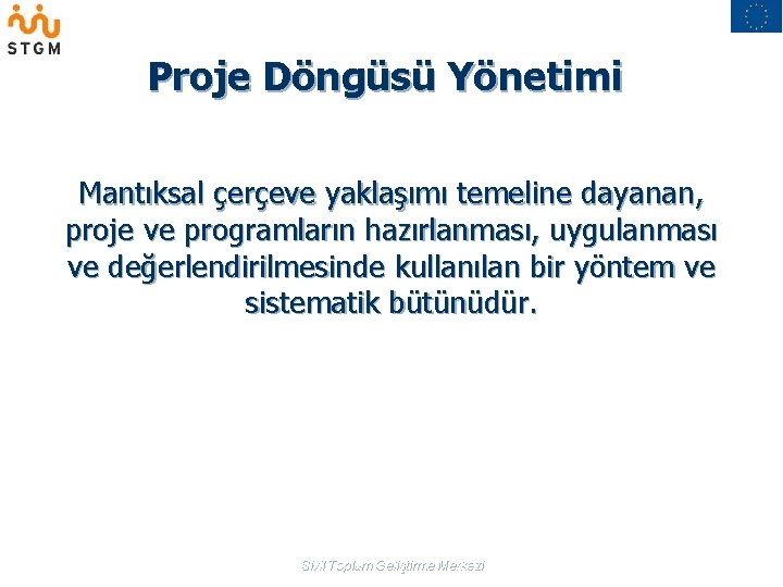 Proje Döngüsü Yönetimi Mantıksal çerçeve yaklaşımı temeline dayanan, proje ve programların hazırlanması, uygulanması ve