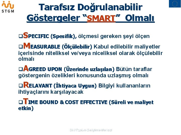 Tarafsız Doğrulanabilir Göstergeler “SMART” Olmalı q. SPECIFIC (Spesifik), ölçmesi gereken şeyi ölçen q. MEASURABLE